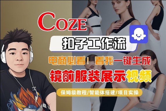 Coze智能体工作流一键生成“镜前服装展示“短视频，全流程保姆级教学-副业网创