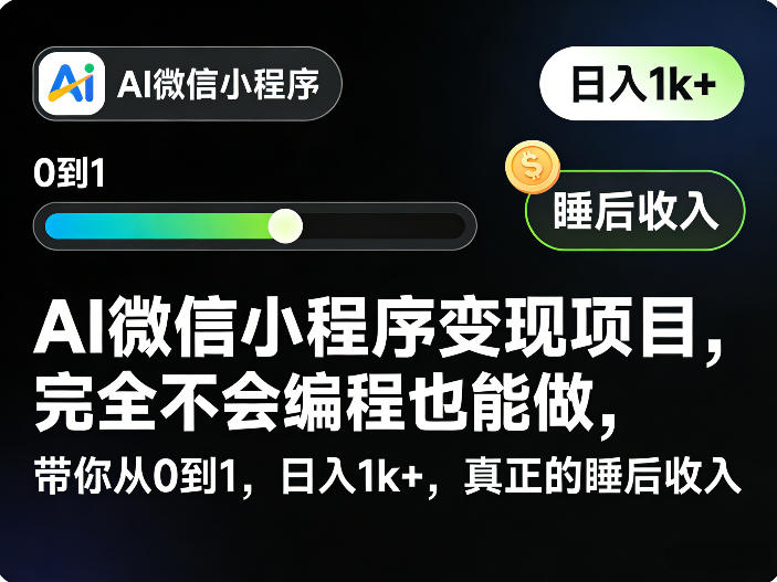 AI微信小程序变现项目，完全不会编程也能做，带你从0到1，日入1k+，真正的睡后收入-副业网创