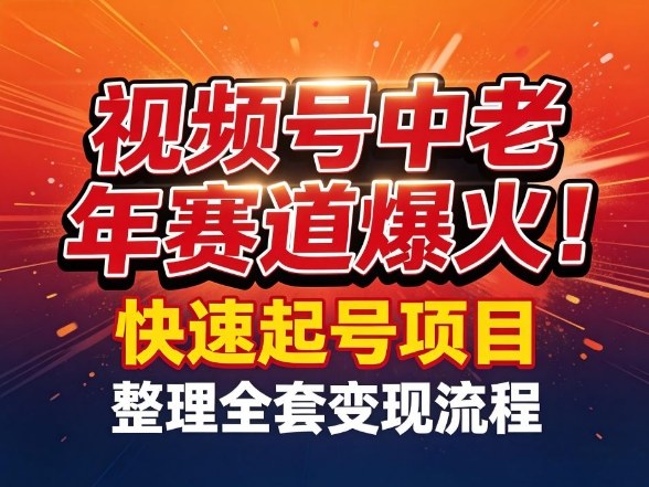 视频号中老年这个赛道爆火！测试可以快速起号，整理了全套变现流程-副业网创