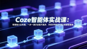Coze智能体实战课：零基础小白专属，一步一演示全程不跳步，手把手带你从0到1搭建智能体-副业网创
