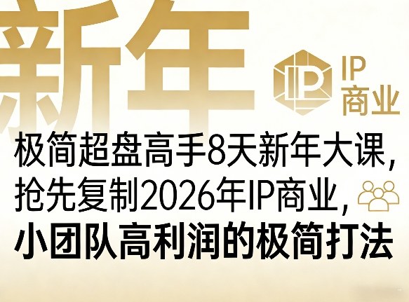 极简超盘高手8天新年大课(26年3月4-13日)，抢先复制2026年IP商业，小团队高利润的极简打法-副业网创