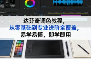 达芬奇调色教程，从零基础到专业进阶全覆盖，易学易懂，即学即用-副业网创