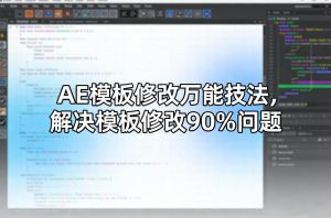 AE模板修改万能技法，解决模板修改90%问题-副业网创