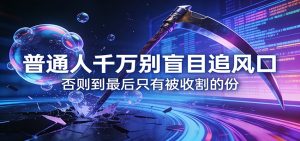 付费文章《通人千万别盲目追风口》否则到最后只有被收割的份-副业网创