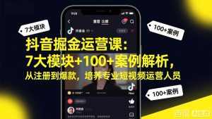 抖音掘金运营课：7大模块+100+案例解析，从注册到爆款，培养专业短视频运营人员-副业网创