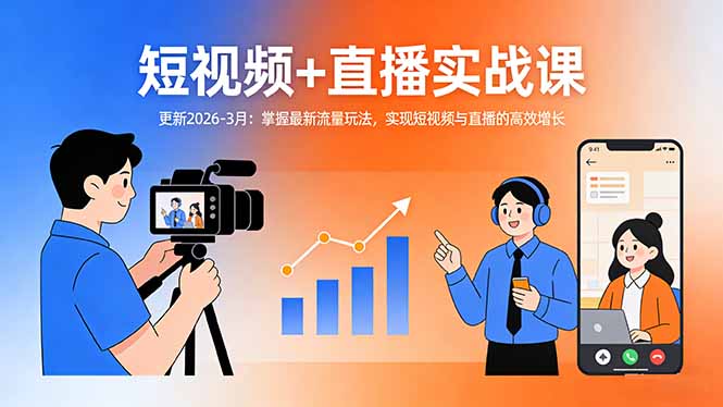 短视频+直播实战课-更新2026-3月：掌握最新流量玩法，实现短视频与直播的高效增长-副业网创