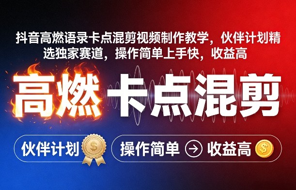 抖音高燃语录卡点混剪视频制作教学，伙伴计划精选独家赛道，操作简单上手快，收益高-副业网创