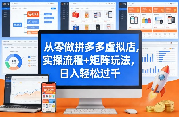 从零做拼多多虚拟店，实操流程+矩阵玩法，日入轻松过千【揭秘】-副业网创