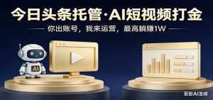 头条号AI托管，我提供作品，你提供账号，每天5分钟发布，小白躺赚3000+-副业网创