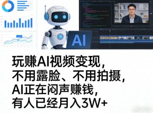 玩賺AI视频变现，不用露脸、不用拍摄，AI正在闷声賺钱，有人已经月入3W+-副业网创