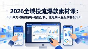 2026全域投流爆款素材课：千川乘方+爆款结构+逐帧分析，让电商人轻松学会投千川-副业网创