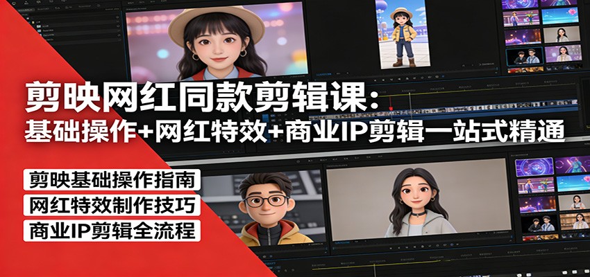 剪映网红同款剪辑：基础操作+网红特效+商业IP剪辑一站式精通-副业网创