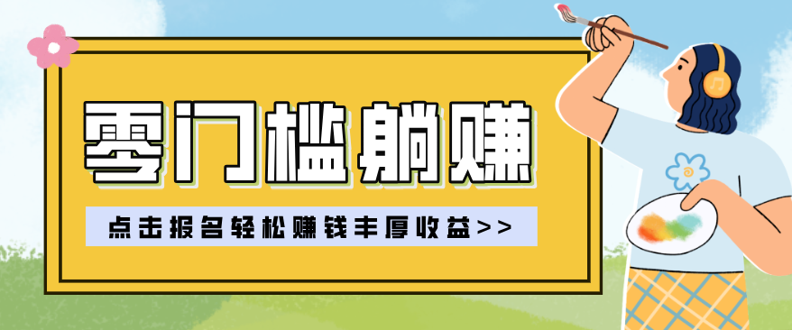 零门槛躺赚项目实操教学，0门槛新手也能轻松赚收益，一天赚几百上千-副业网创