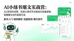 AI 小绿书爆文实战营：从0学创作运营，吃透小绿书平台规则与流量逻辑，掌握爆文创作底层方法-副业网创