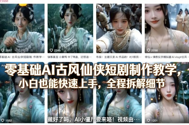 零基础AI古风仙侠短剧制作教学，小白也能快速上手，全程拆解细节-副业网创