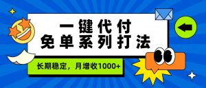 一键代付免单系列打法，长期稳定，月增收1000+-副业网创