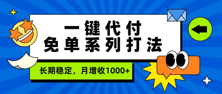 一键代付免单系列打法，长期稳定，月增收1000+-副业网创
