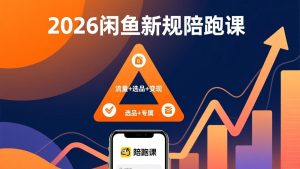 2026闲鱼高阶陪跑课全新上线,带你吃透新规玩转选品流量,从零搭建稳定变现盈利体系-副业网创