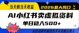 当天做当天收益，AI小红书卖虚拟资料单日稳入5张+，AI自动操作，解放双手实现睡后收入【揭秘】-副业网创
