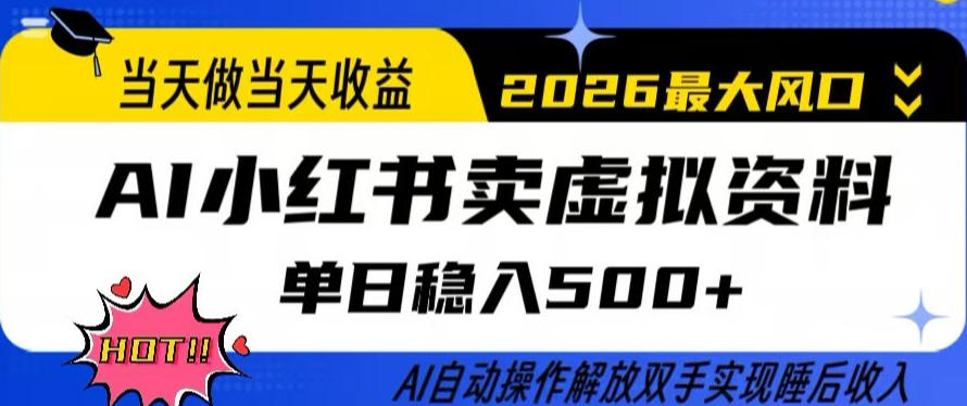 当天做当天收益，AI小红书卖虚拟资料单日稳入5张+，AI自动操作，解放双手实现睡后收入【揭秘】-副业网创