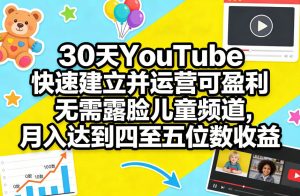 30天YouTube快速建立并运营可盈利无需露脸儿童频道，月入达到四至五位数收益-副业网创