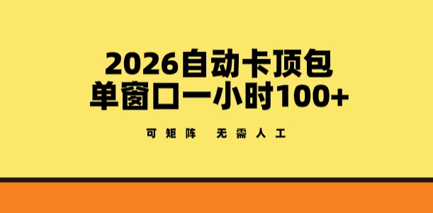 2026自动卡顶包玩法，单窗口一小时100+，可矩阵操作，无需人工【揭秘】-副业网创
