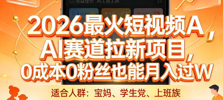 2026最火短视频AI赛道拉新项目，0成本0粉丝也能月入过1W【揭秘】-副业网创