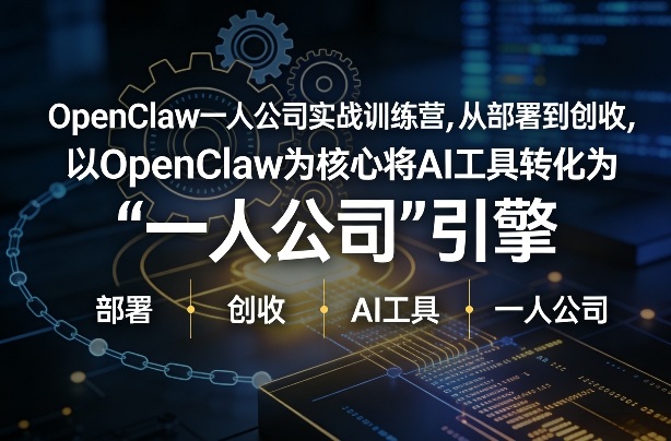 OpenClaw小龙虾+一人公司实战训练营，从部署到创收，将AI工具转化为“一人公司”引擎，低成本变现-副业网创
