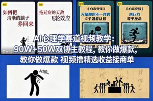 AI心理学赛道视频教学：90W+50W双博主教程，教你做爆款视频撸精选收益接商单-副业网创