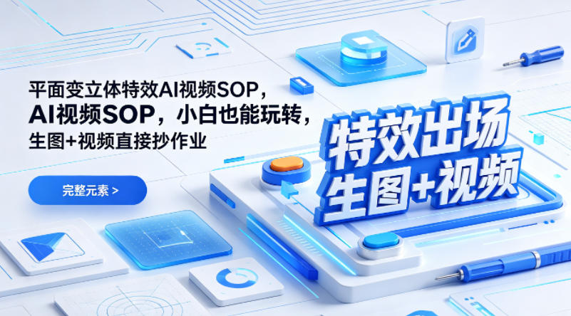 (特效出场)平面变立体特效AI视频SOP,小白也能玩转,生图+视频直接抄作业-副业网创