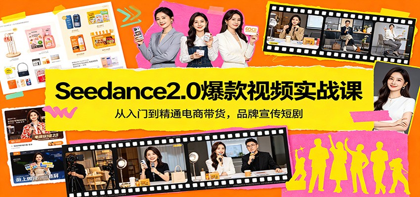 Seedance2.0爆款视频实战课：从入门到精通电商带货，品牌宣传短剧-副业网创