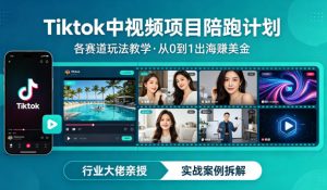 某大佬的Tiktok中视频项目陪跑，涵盖TK各个赛道玩法教学，从0到1出海賺美金-副业网创