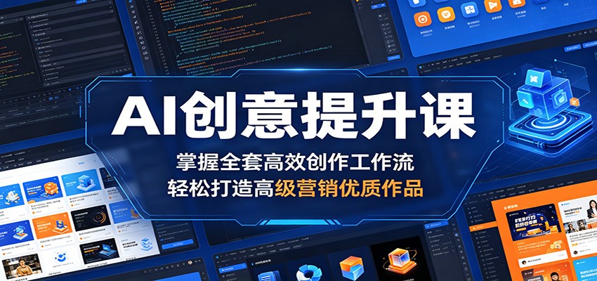 AI创意提升课：掌握全套高效创作工作流，轻松打造高级营销优质作品-副业网创