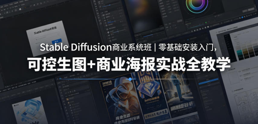 Stable Diffusion商业系统班｜零基础安装入门，可控生图+商业海报实战全教学-副业网创