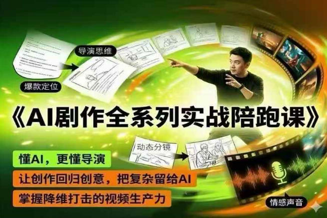 AI剧作全系列实战陪跑课，懂AI，更懂导演，让创作回归创意，把复杂留给AI，掌握降维打击的视频生产力-副业网创