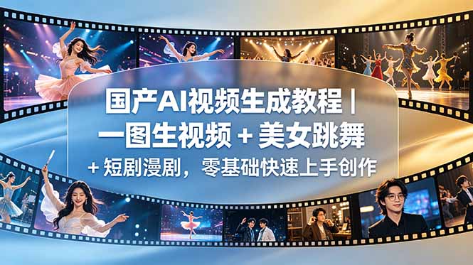 国产AI视频生成教程｜一图生视频 + 美女跳舞 + 短剧漫剧，零基础快速上手创作-副业网创
