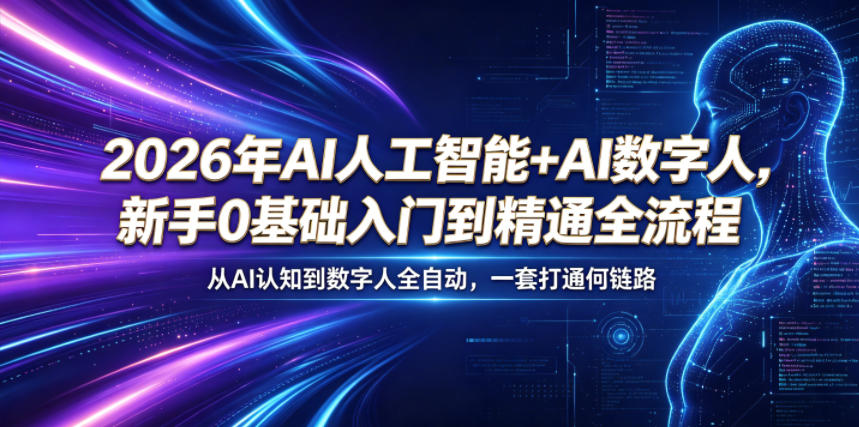 2026年AI人工智能+AI数字人，新手0基础入门到精通全流程，从AI认知到数字人全自动，一套打通全链路-副业网创