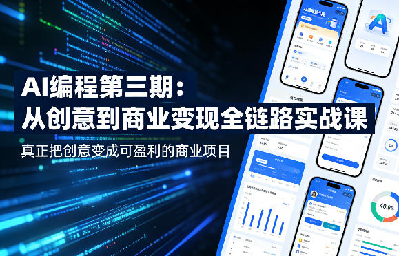 AI编程第三期，从创意到商业变现的全链路实战课，真正把创意变成可盈利的商业项目(更新05月19日)-副业网创