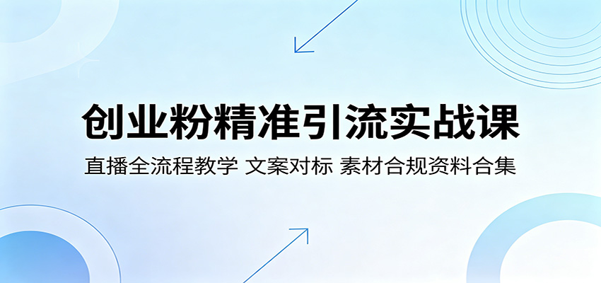 创业粉精准引流实战课：直播全流程教学，文案对标，素材合规资料合集-副业网创
