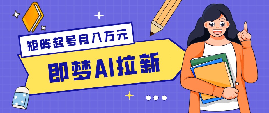 零成本副业新风口！即梦AI拉新玩法，每天5分钟，新手也能轻松赚零花钱-副业网创