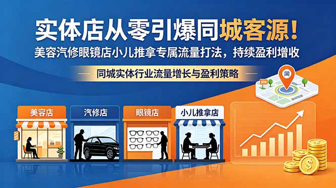 实体店从零引爆同城客源！美容汽修眼镜店小儿推拿专属流量打法，持续盈利增收-副业网创