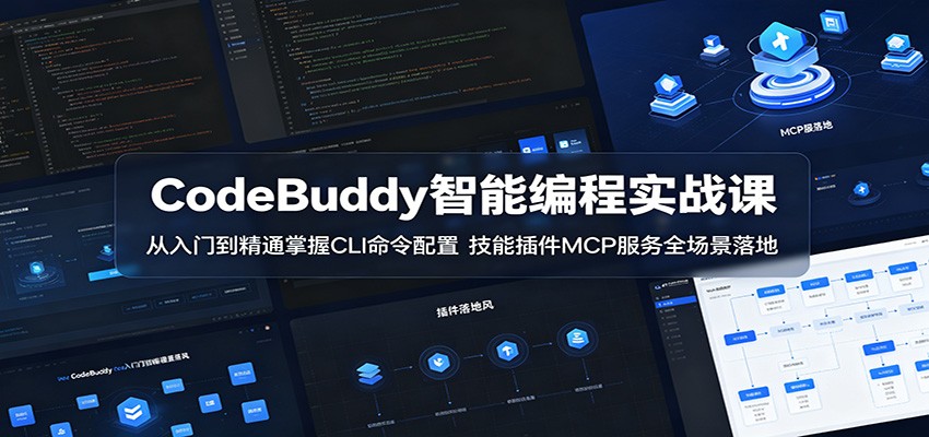 CodeBuddy智能编程实战课：从入门到精通掌握CLI命令配置，技能插件MCP服务全场景落地-副业网创