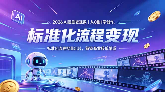 2026AI漫剧变现课|从0到1学创作,标准化流程批量出片,解锁商业接单渠道-副业网创
