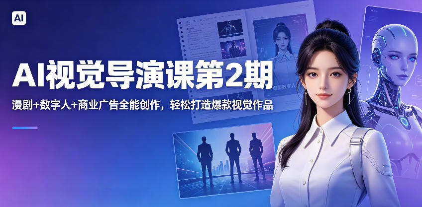 AI视觉导演课第2期，漫剧+数字人+商业广告全能创作，轻松打造爆款视觉作品-副业网创