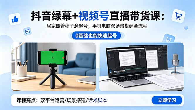 抖音绿幕+视频号直播带货课：居家照着稿子念起号，手机电脑双场景搭建全流程-副业网创