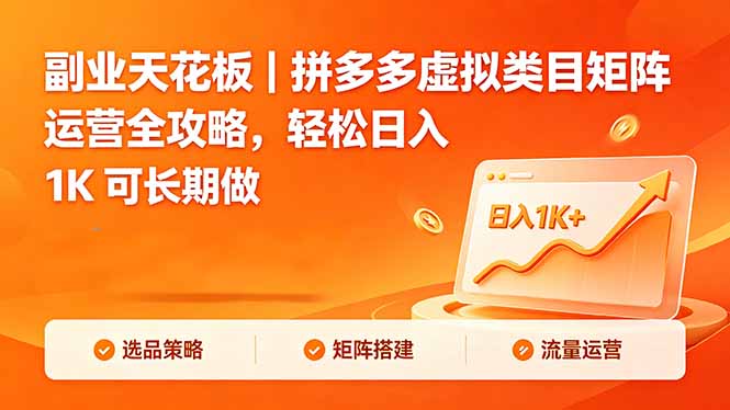 副业天花板｜拼多多虚拟类目矩阵运营全攻略，轻松日入 1K 可长期做-副业网创