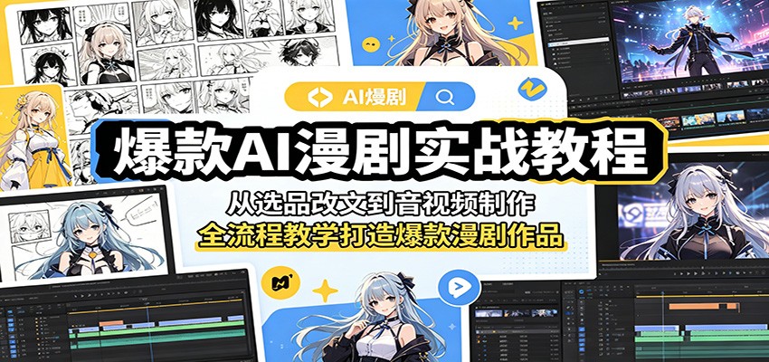 爆款AI漫剧实战教程：从选品改文到音视频制作，全流程教学打造爆款漫剧作品-副业网创