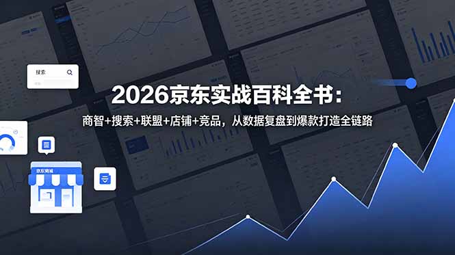 2026京东实战百科全书：商智+搜索+联盟+店铺+竞品，从数据复盘到爆款打造全链路-副业网创