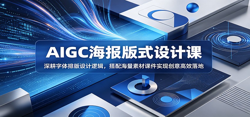 AIGC海报版式设计课:深耕字体排版设计逻辑,搭配海量素材课件实现创意高效落地-副业网创