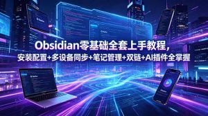 Obsidian零基础全套上手教程,安装配置+多设备同步+笔记管理+双链+AI插件全掌握-副业网创